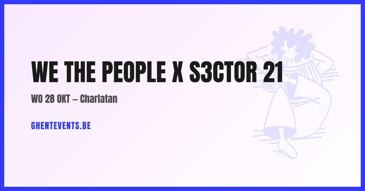 WE THE PEOPLE X S3CTOR 21 — Charlatan | Ghent Events